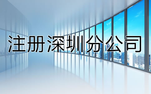 注冊深圳分公司都有哪些特點？