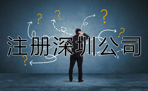 注冊深圳公司需要了解哪些相關事項？